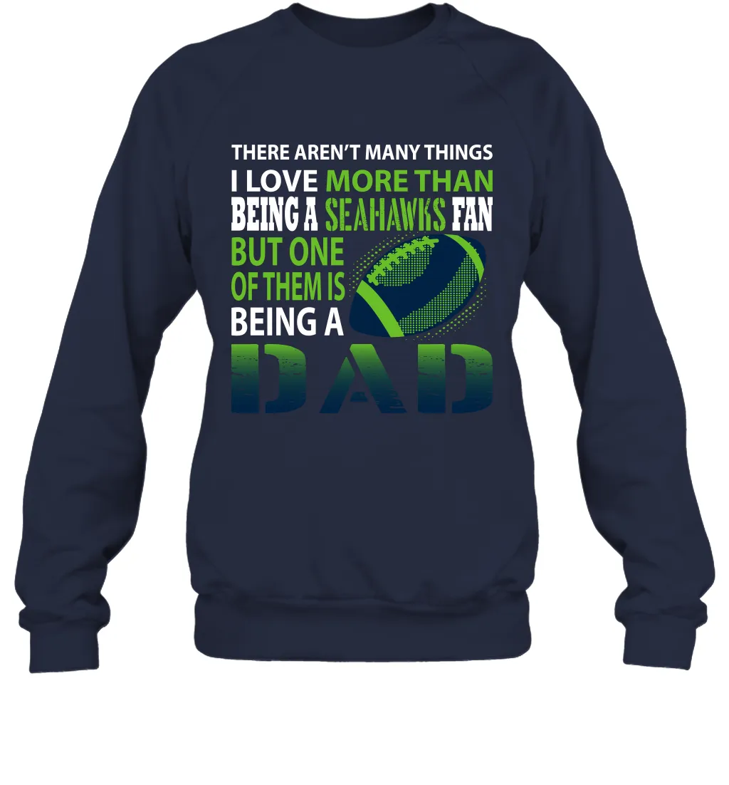 I Love More Than Being A Seattle Seahawks Fan Being A Dad Football Sweatshirt