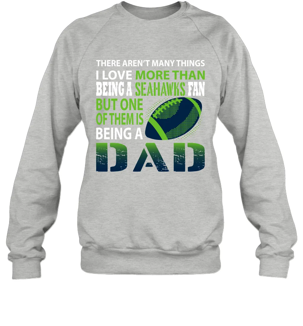 I Love More Than Being A Seattle Seahawks Fan Being A Dad Football Sweatshirt